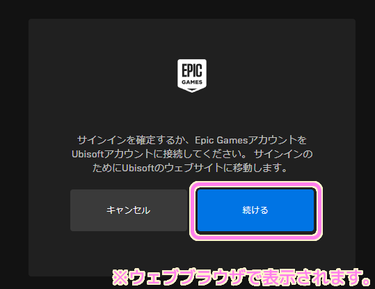 EpicGames ウェブブラウザで表示されたダイアログで続けるボタンを押して Ubisoft のウェブサイトに移動します.